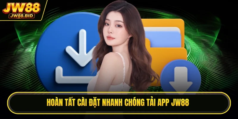 Hoàn tất cài đặt nhanh chóng tải app JW88 Hoàn tất cài đặt nhanh chóng tải app JW88